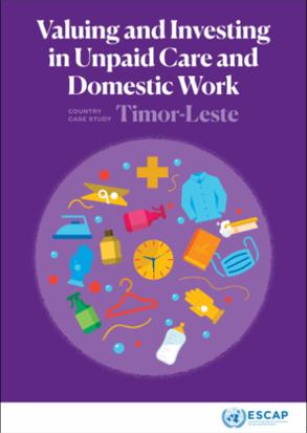 Valuing and investing in unpaid care and domestic work - Country case study : Timor-Leste