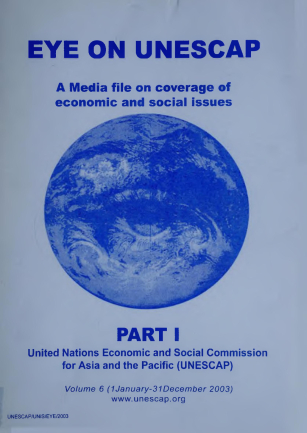 Eye on ESCAP : a media file on coverage of economic, environment and social issues. Part I, volume. 6, 1 January -31 December 2003